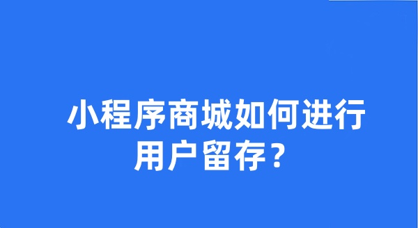 小程序商城如何進行用戶留存？