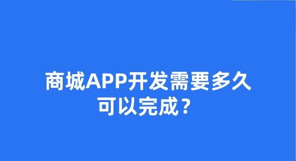 商城APP開發(fā)需要多久可以完成?