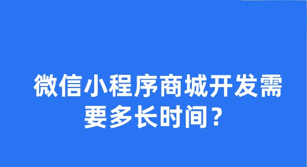 微信小程序商城開發(fā)需要多長(zhǎng)時(shí)間？