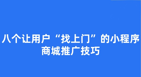 八個讓用戶“找上門”的小程序商城推廣技巧