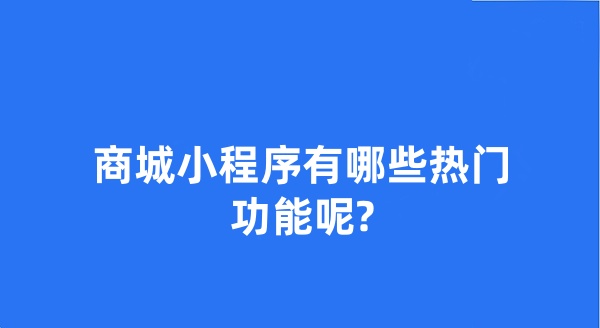 商城小程序有哪些熱門功能呢?