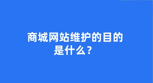 商城網(wǎng)站維護(hù)的目的是什么?