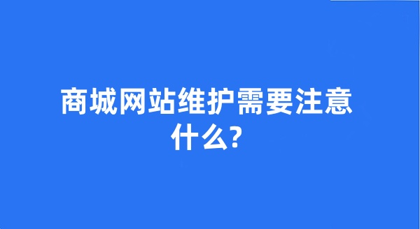商城網(wǎng)站維護需要注意什么?